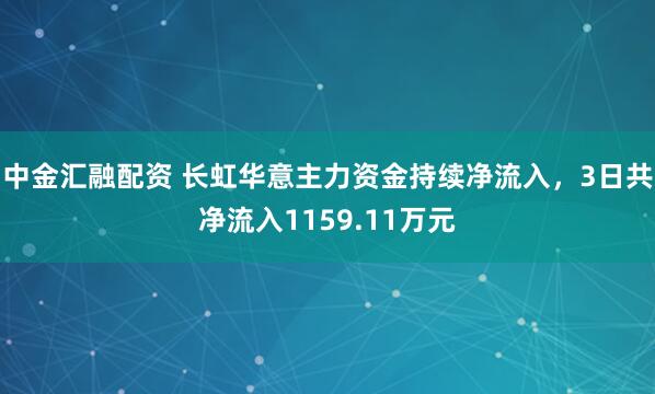 中金汇融配资 长虹华意主力资金持续净流入，3日共净流入1159.11万元
