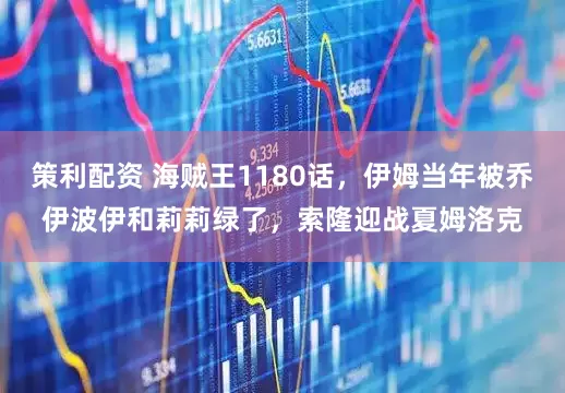 策利配资 海贼王1180话，伊姆当年被乔伊波伊和莉莉绿了，索隆迎战夏姆洛克